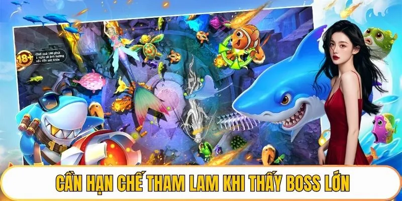 Cần hạn chế tham lam khi thấy Boss lớn