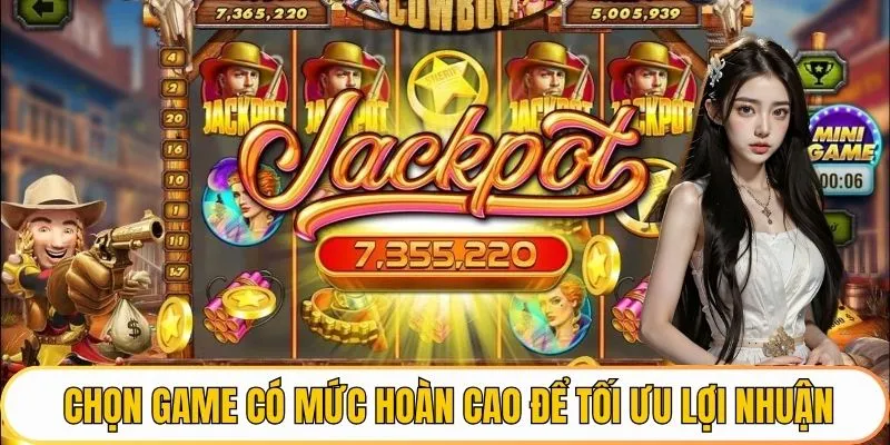 Chọn game có mức hoàn cao để tối ưu lợi nhuận