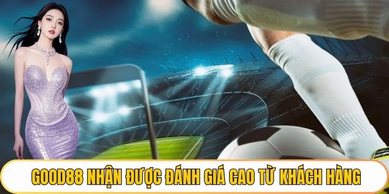 Good88 nhận được đánh giá cao từ khách hàng