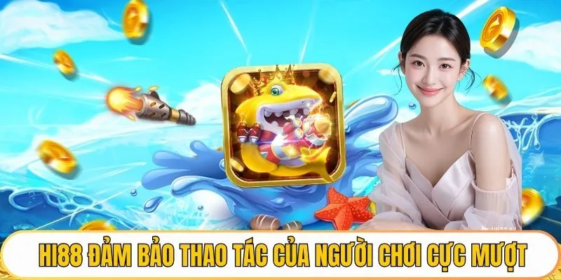 Hi88 đảm bảo thao tác của người chơi cực mượt