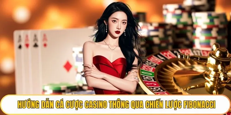 Hướng dẫn cá cược casino thông qua chiến lược Fibonacci