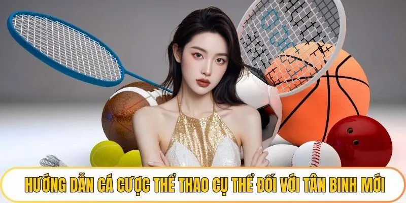Hướng dẫn cá cược thể thao cụ thể đối với tân binh mới