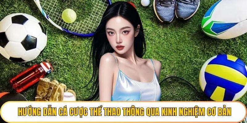 Hướng dẫn cá cược thể thao thông qua kinh nghiệm cơ bản