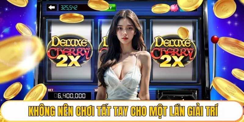 Không nên chơi tất tay cho một lần giải trí