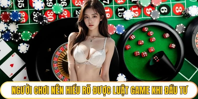 Người chơi nên hiểu rõ được luật game khi đầu tư