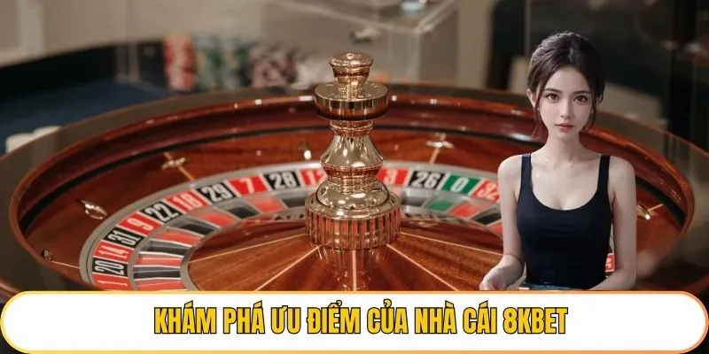 Khám phá ưu điểm của nhà cái 8KBET