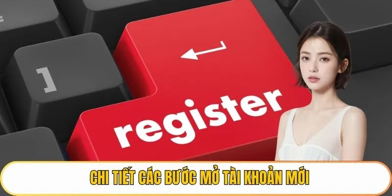 Chi tiết các bước mở tài khoản mới