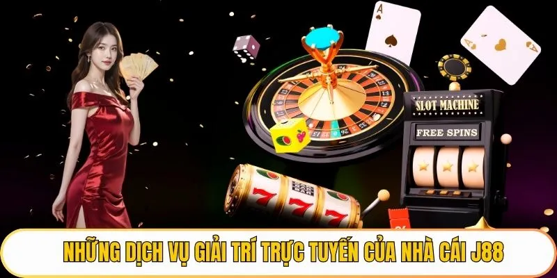 Những dịch vụ giải trí trực tuyến của nhà cái J88