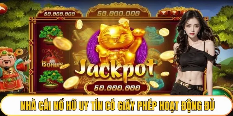 Nhà cái nổ hũ uy tín có giấy phép hoạt động đầy đủ