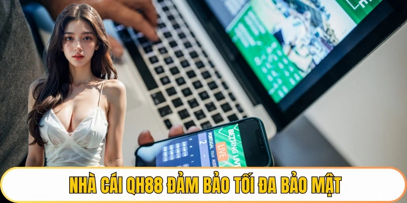 Nhà cái QH88 đảm bảo tối đa bảo mật