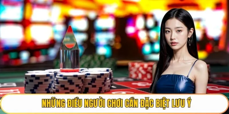 Những điều người chơi cần đặc biệt lưu ý
