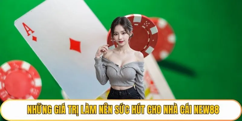 Những giá trị làm nên sức hút cho nhà cái NEW88