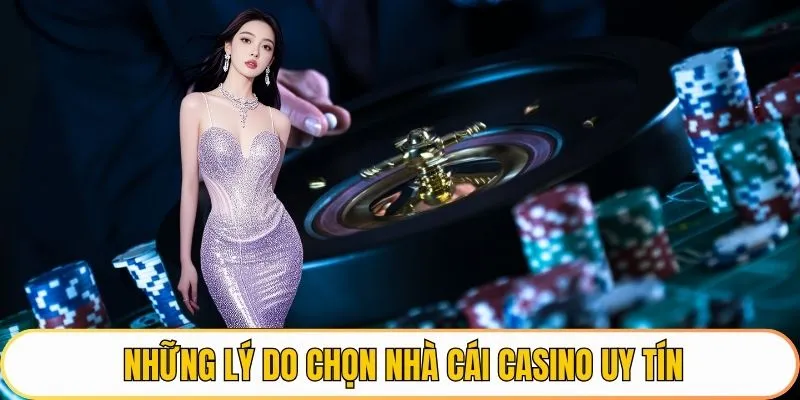Những lý do chọn nhà cái casino uy tín