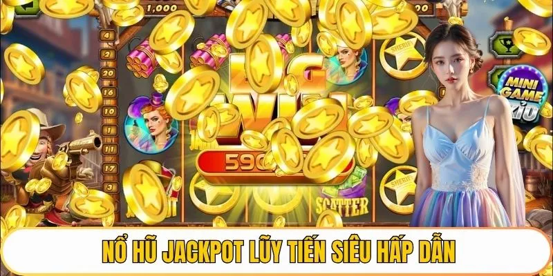 Nổ hũ jackpot lũy tiến siêu hấp dẫn
